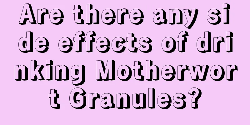 Are there any side effects of drinking Motherwort Granules?