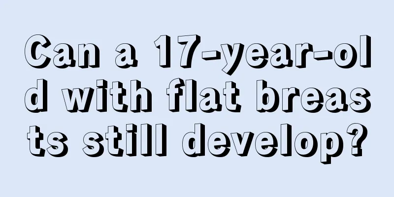 Can a 17-year-old with flat breasts still develop?