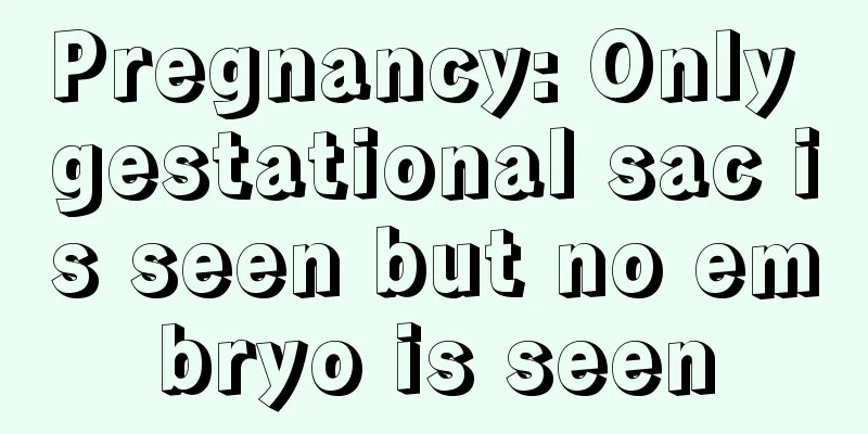 Pregnancy: Only gestational sac is seen but no embryo is seen