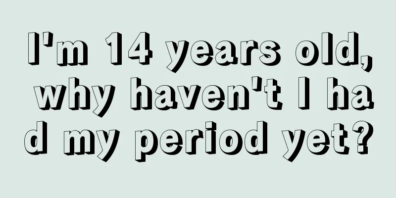 I'm 14 years old, why haven't I had my period yet?