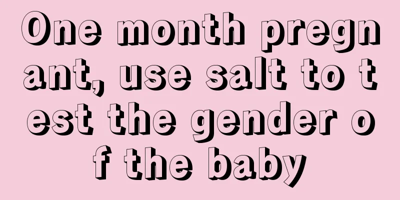 One month pregnant, use salt to test the gender of the baby