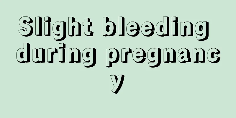 Slight bleeding during pregnancy