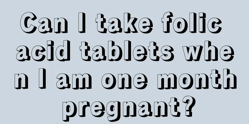 Can I take folic acid tablets when I am one month pregnant?