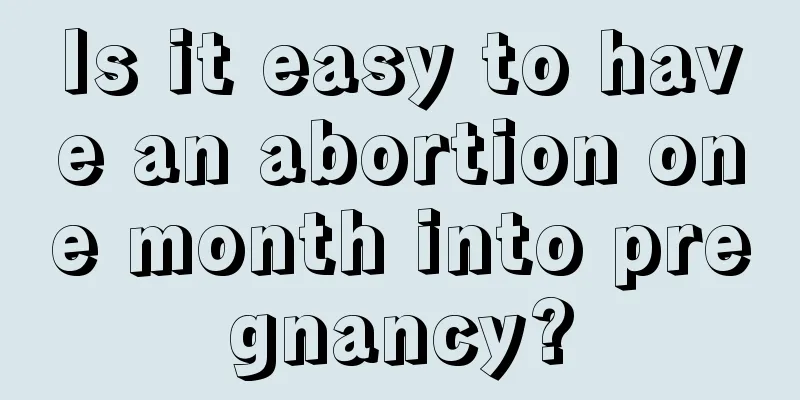 Is it easy to have an abortion one month into pregnancy?