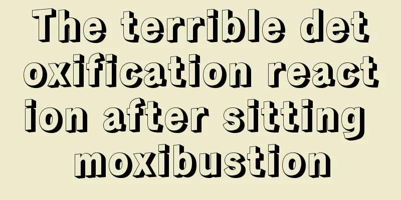 The terrible detoxification reaction after sitting moxibustion