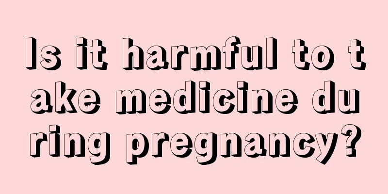 Is it harmful to take medicine during pregnancy?