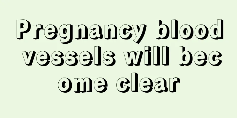 Pregnancy blood vessels will become clear