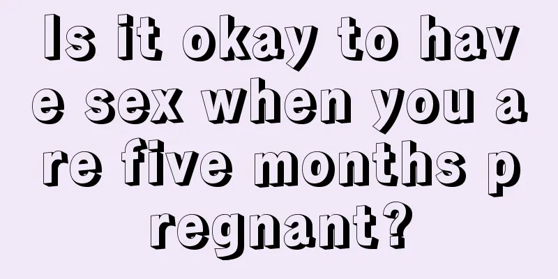 Is it okay to have sex when you are five months pregnant?