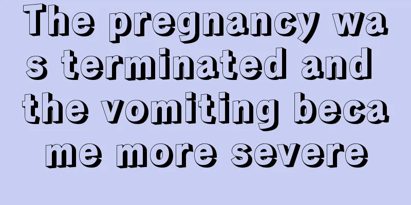 The pregnancy was terminated and the vomiting became more severe