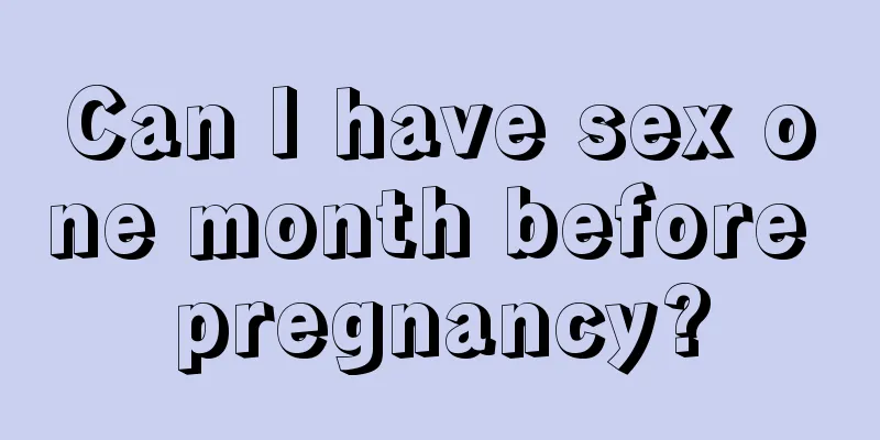 Can I have sex one month before pregnancy?