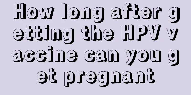 How long after getting the HPV vaccine can you get pregnant