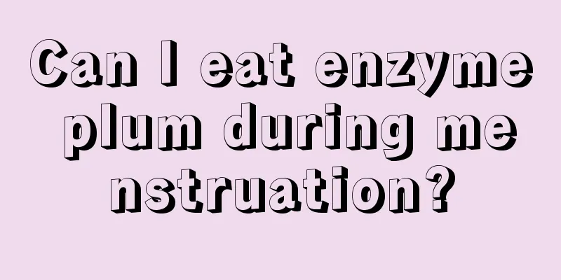 Can I eat enzyme plum during menstruation?