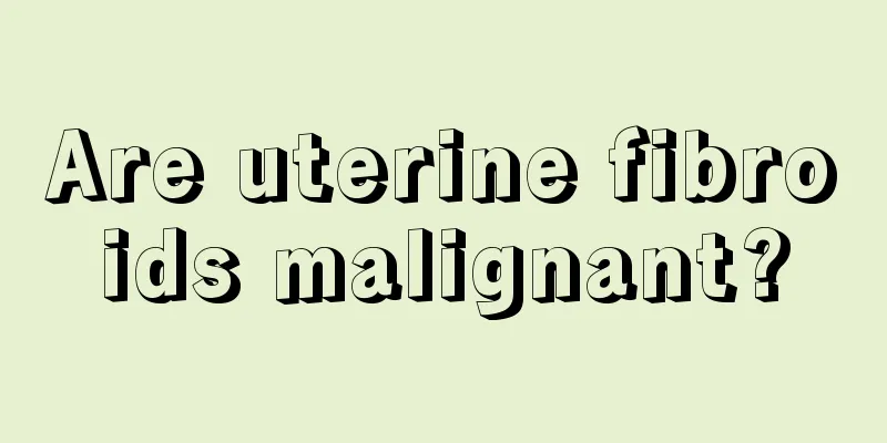 Are uterine fibroids malignant?