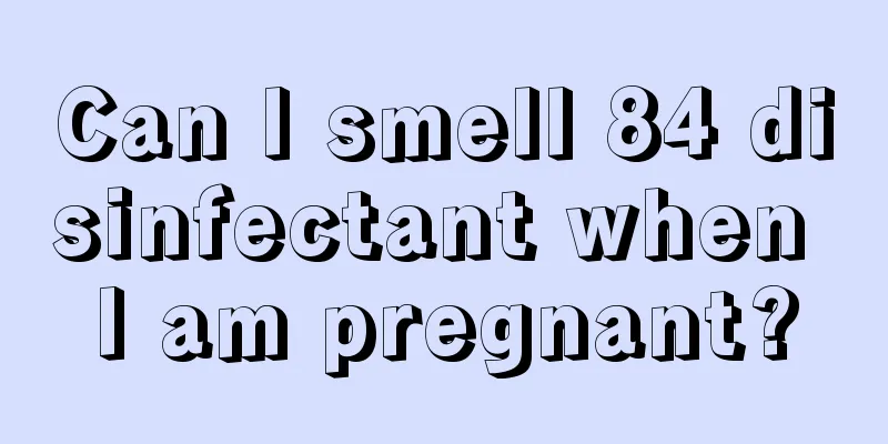 Can I smell 84 disinfectant when I am pregnant?