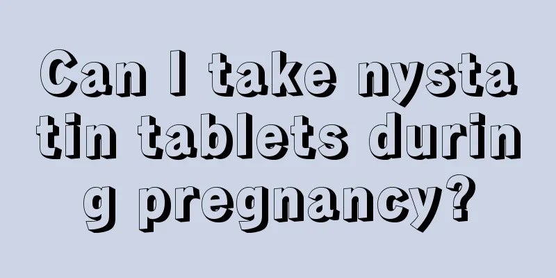 Can I take nystatin tablets during pregnancy?