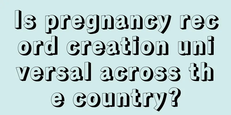 Is pregnancy record creation universal across the country?