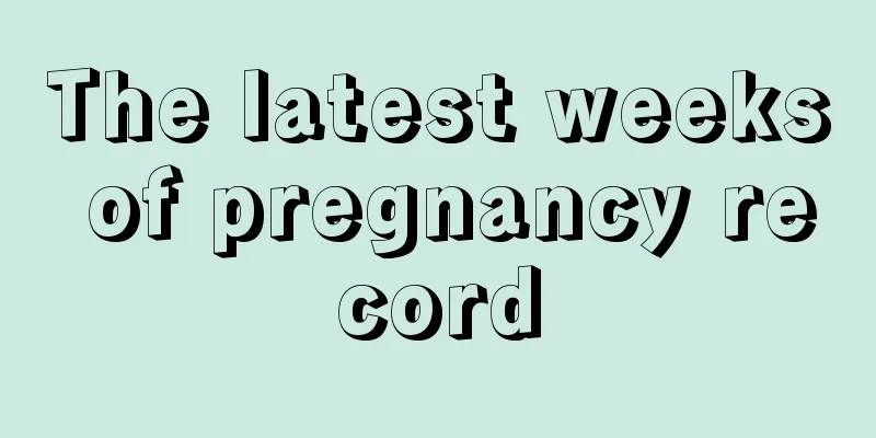 The latest weeks of pregnancy record