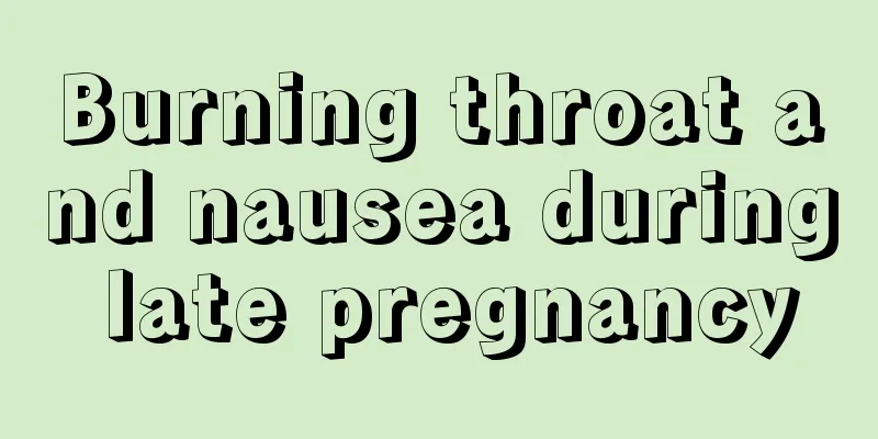 Burning throat and nausea during late pregnancy