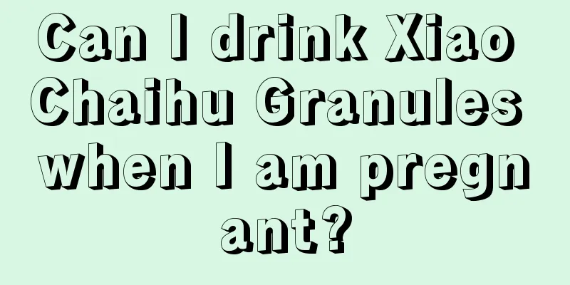 Can I drink Xiao Chaihu Granules when I am pregnant?