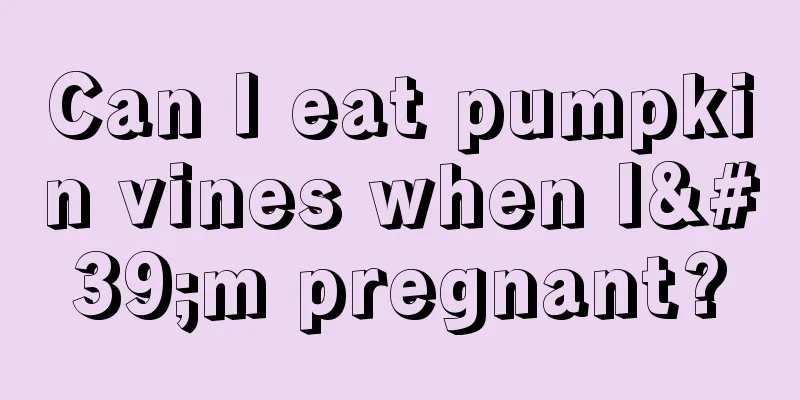 Can I eat pumpkin vines when I'm pregnant?