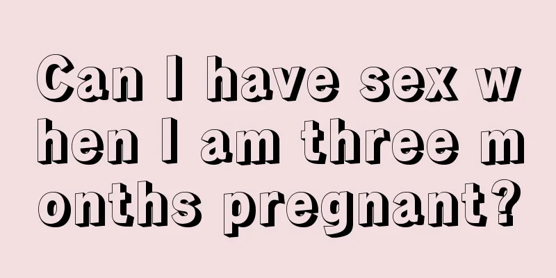 Can I have sex when I am three months pregnant?