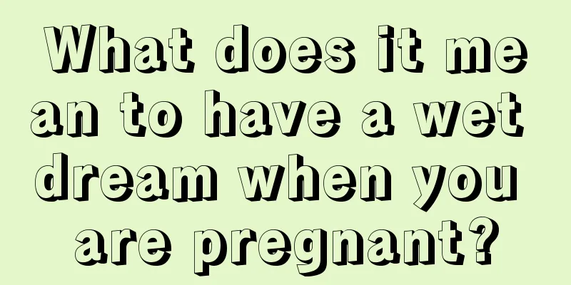 What does it mean to have a wet dream when you are pregnant?