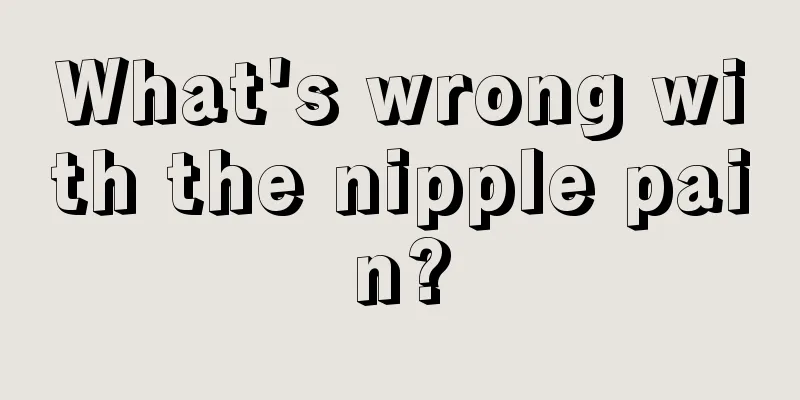 What's wrong with the nipple pain?