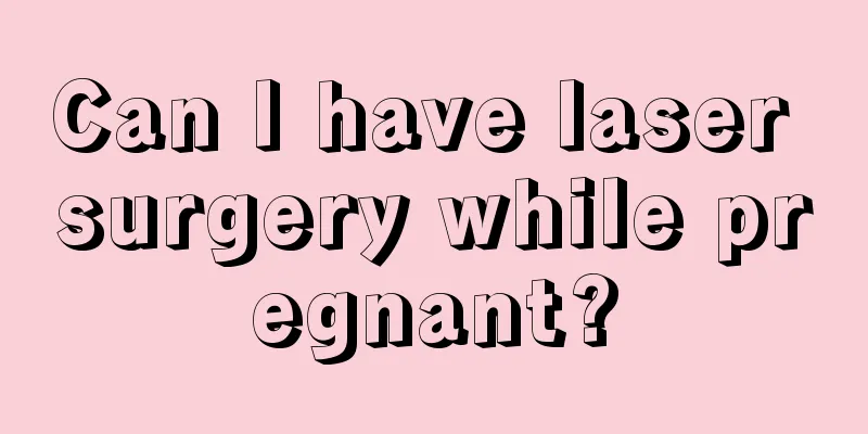 Can I have laser surgery while pregnant?