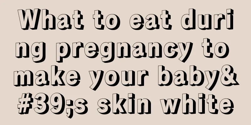 What to eat during pregnancy to make your baby's skin white