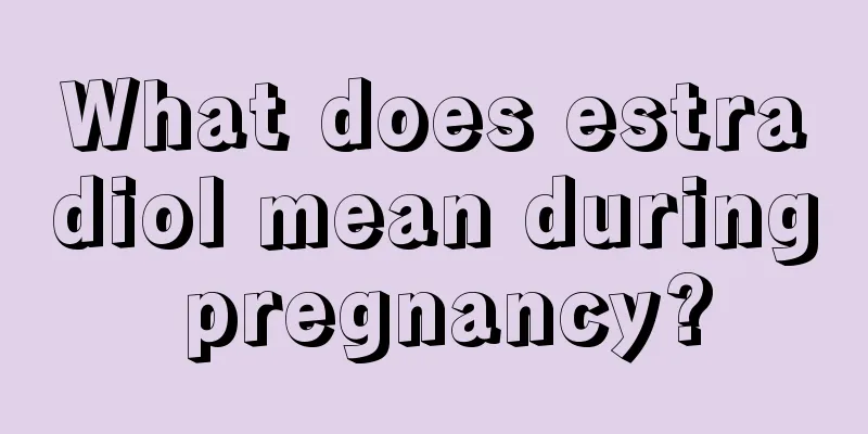 What does estradiol mean during pregnancy?