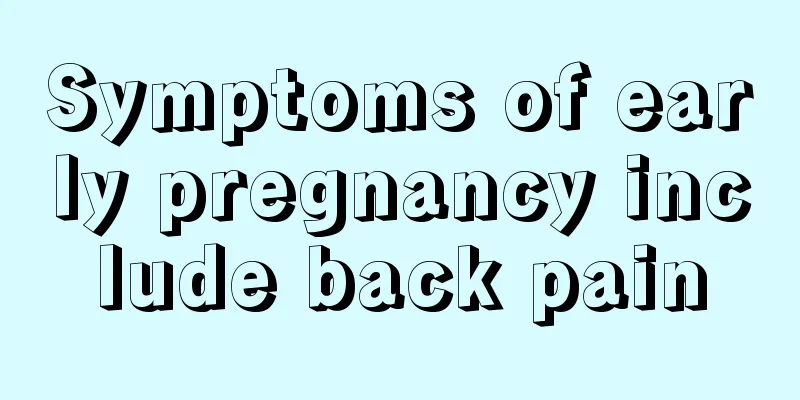 Symptoms of early pregnancy include back pain