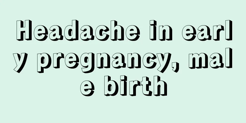 Headache in early pregnancy, male birth