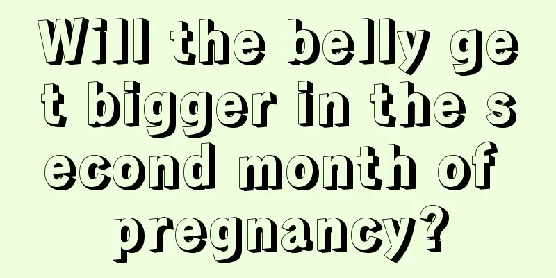 Will the belly get bigger in the second month of pregnancy?