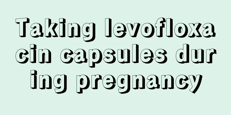 Taking levofloxacin capsules during pregnancy