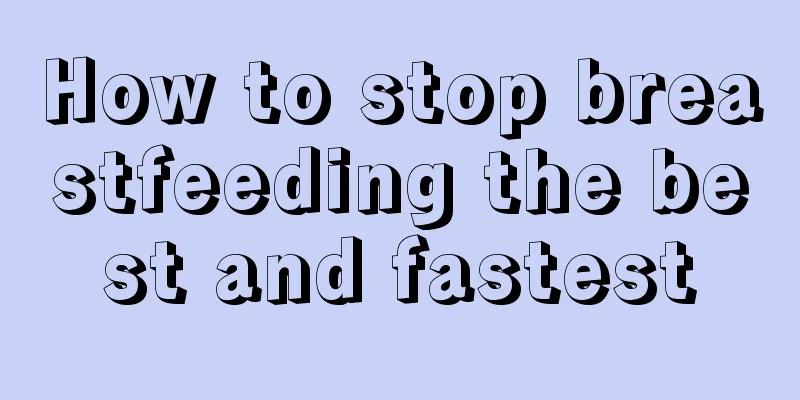 How to stop breastfeeding the best and fastest