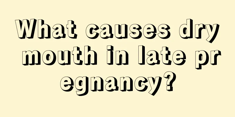 What causes dry mouth in late pregnancy?