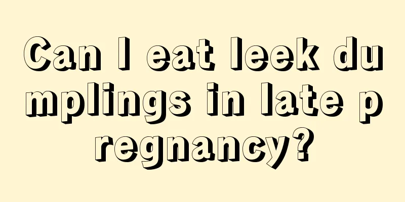 Can I eat leek dumplings in late pregnancy?