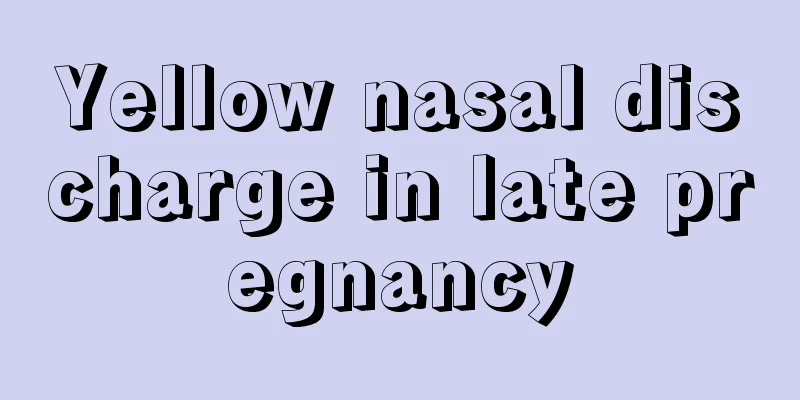 Yellow nasal discharge in late pregnancy