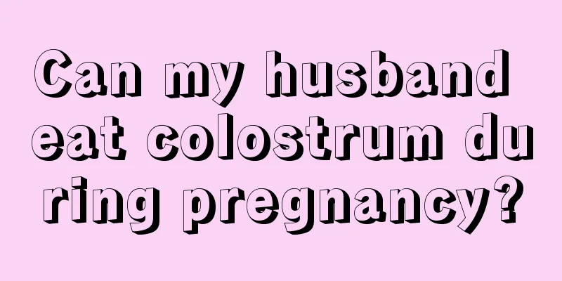 Can my husband eat colostrum during pregnancy?