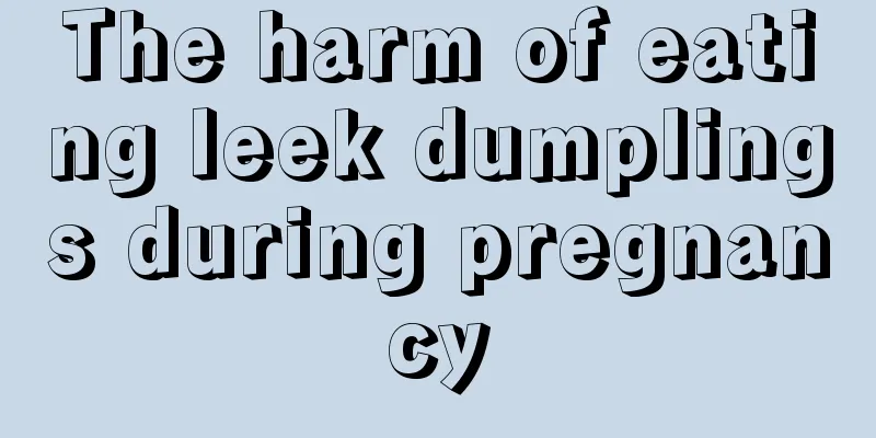 The harm of eating leek dumplings during pregnancy