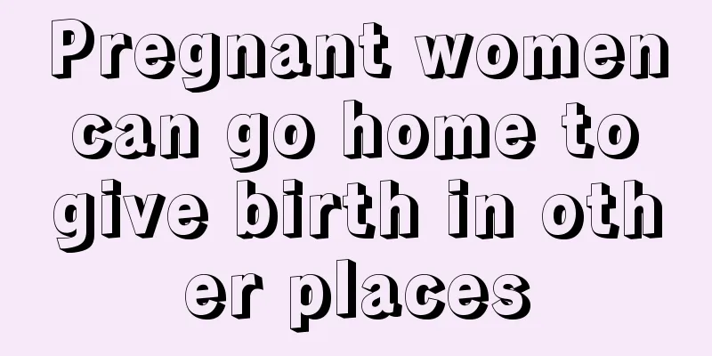 Pregnant women can go home to give birth in other places