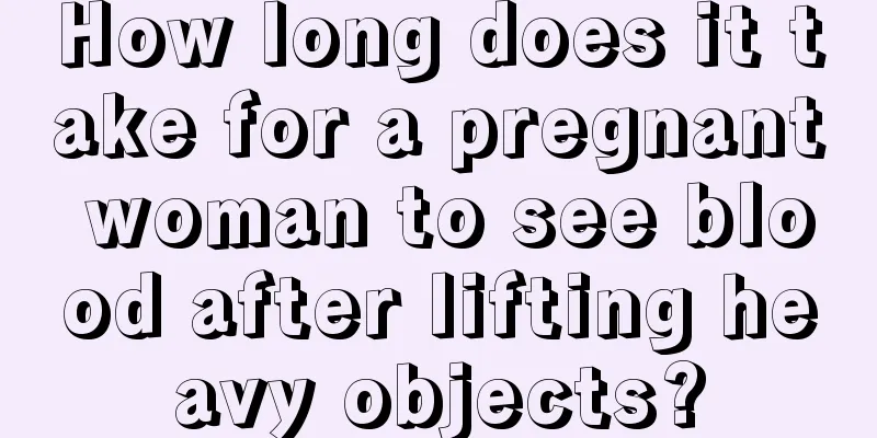 How long does it take for a pregnant woman to see blood after lifting heavy objects?