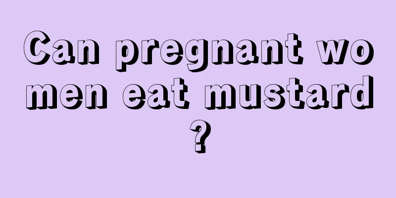 Can pregnant women eat mustard?