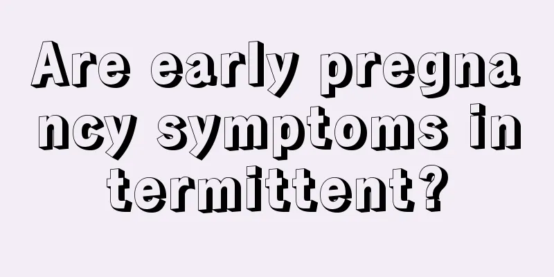 Are early pregnancy symptoms intermittent?