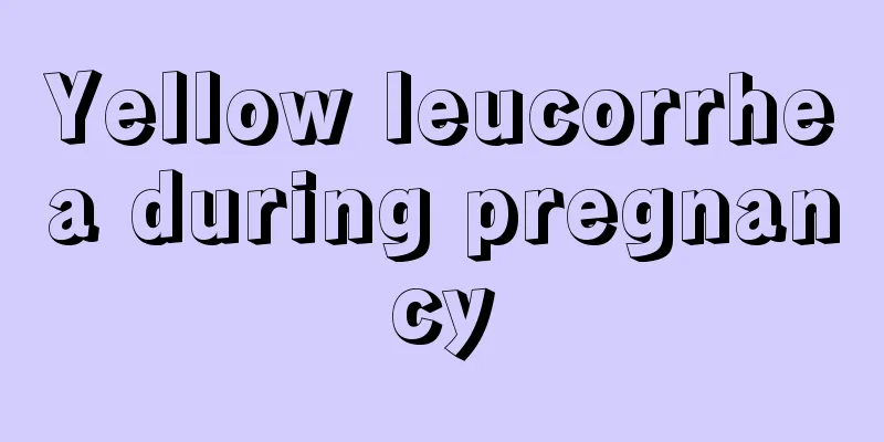 Yellow leucorrhea during pregnancy