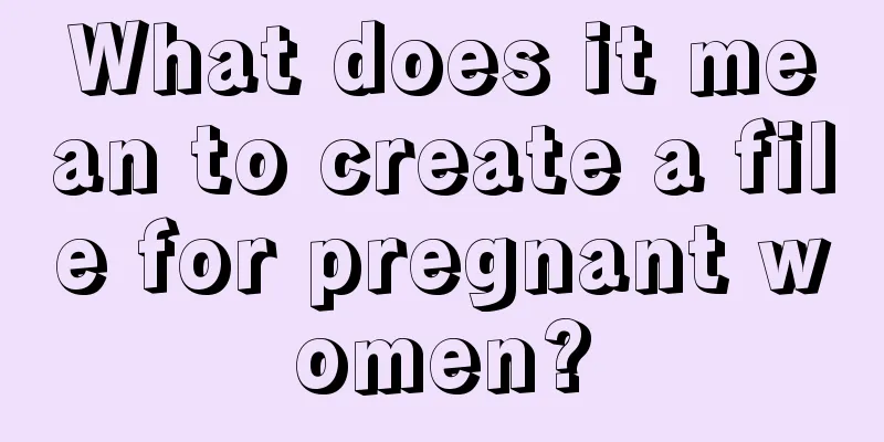 What does it mean to create a file for pregnant women?