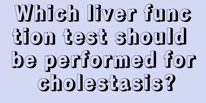 Which liver function test should be performed for cholestasis?