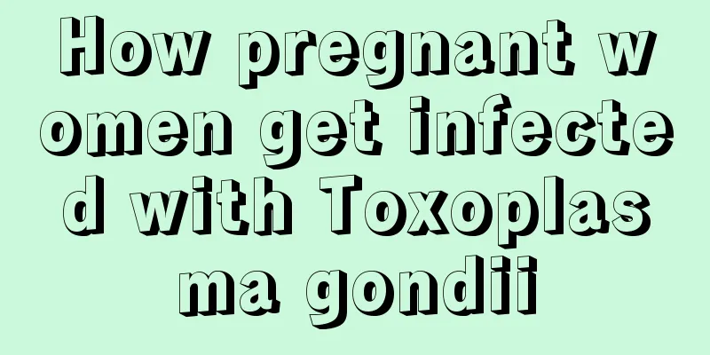 How pregnant women get infected with Toxoplasma gondii