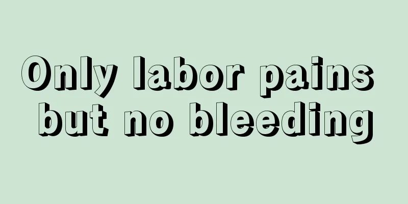 Only labor pains but no bleeding