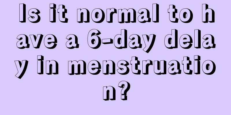 Is it normal to have a 6-day delay in menstruation?